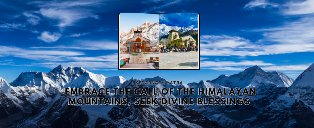 Kedarnath Yatra: Embrace the Call of the Himalayan Mountains, Seek Divine Blessings