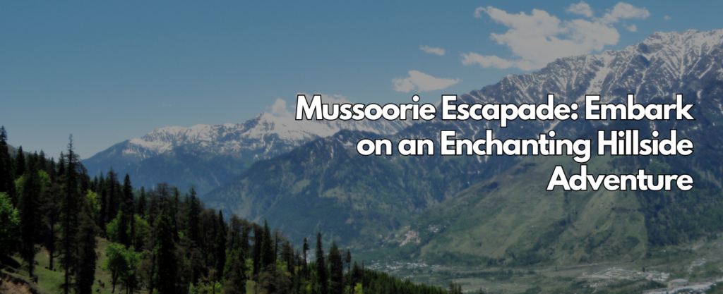 Mussoorie Escapade: Embark on an Enchanting Hillside Adventure