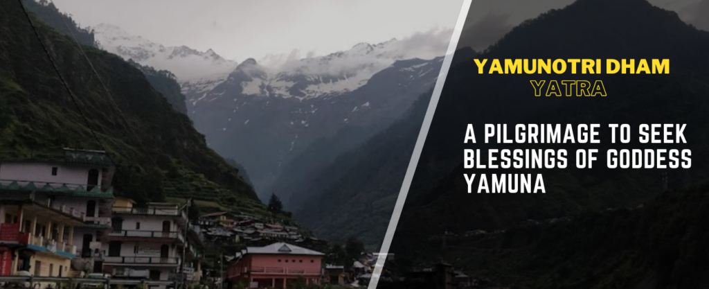 Yamunotri Dham Yatra: A Pilgrimage to Seek Blessings of Goddess Yamuna