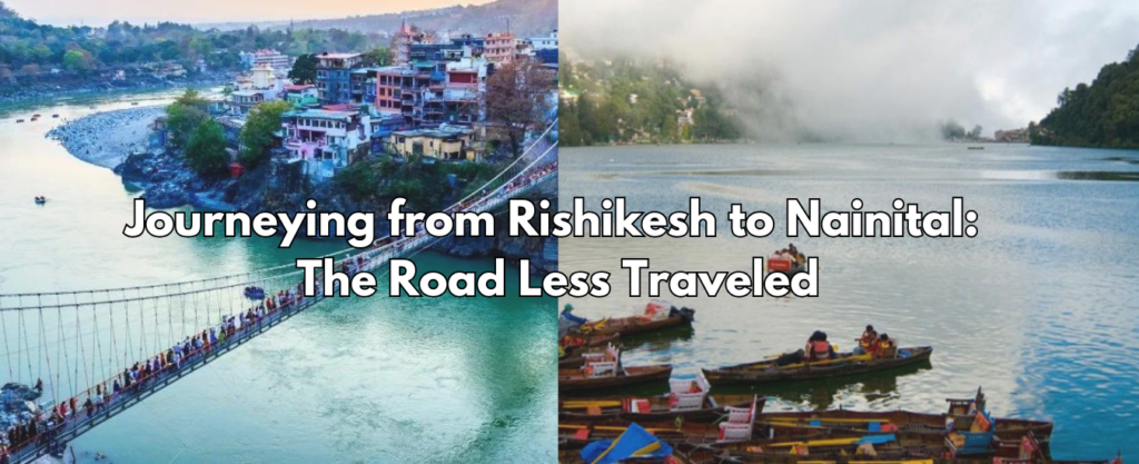 Journeying from Rishikesh to Nainital: The Road Less Traveled