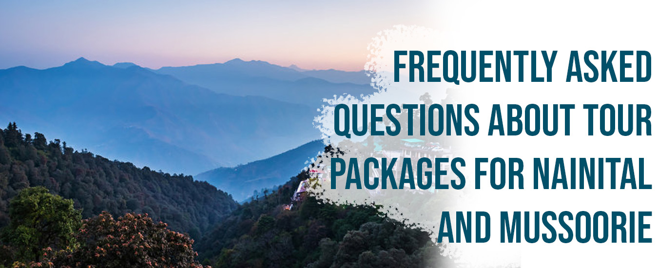 Frequently Asked Questions about Tour Packages for Nainital and Mussoorie