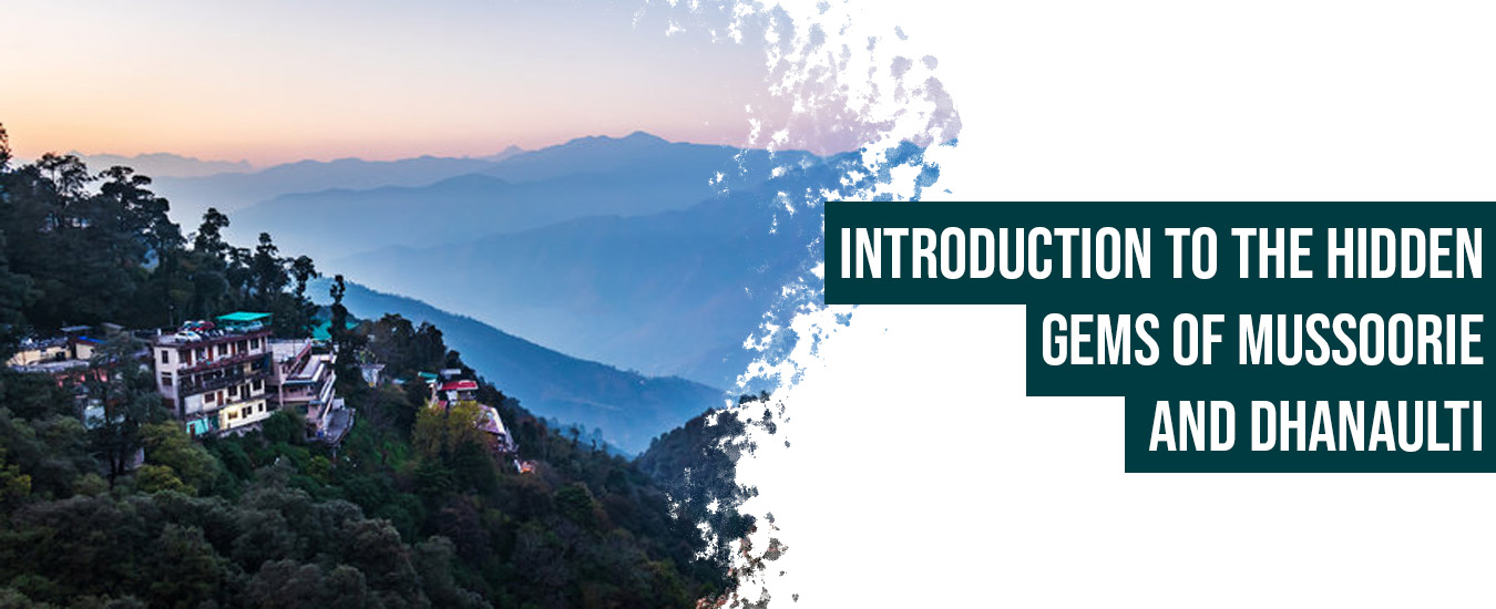 Introduction to the Hidden Gems of Mussoorie and Dhanaulti