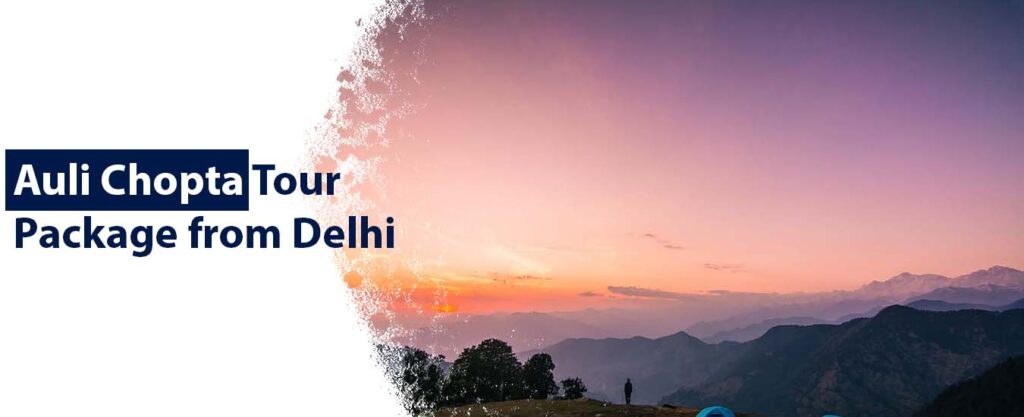 Auli Chopta Tour Package from Delhi