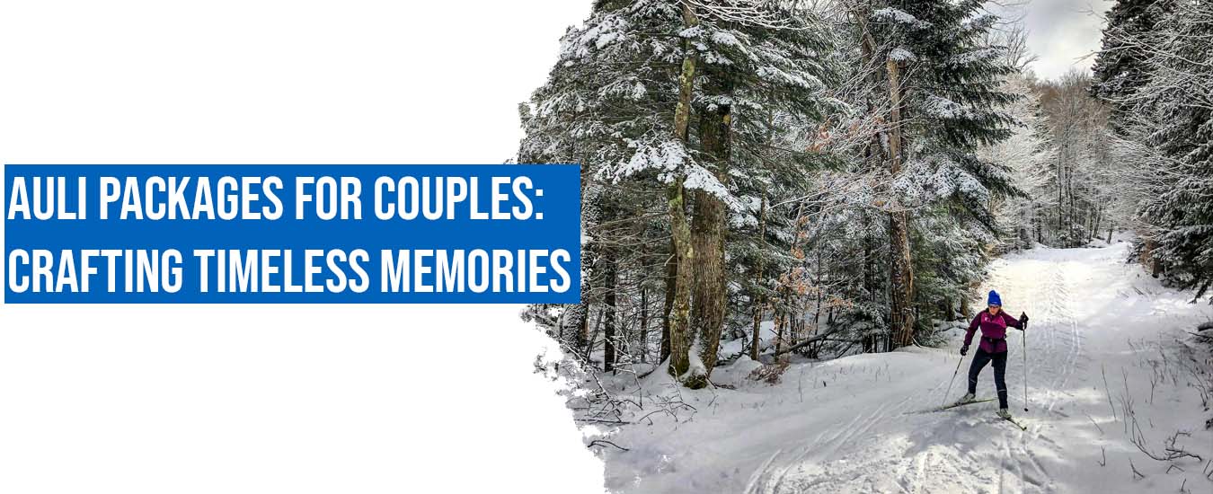 Auli Packages for Couples: Crafting Timeless Memories