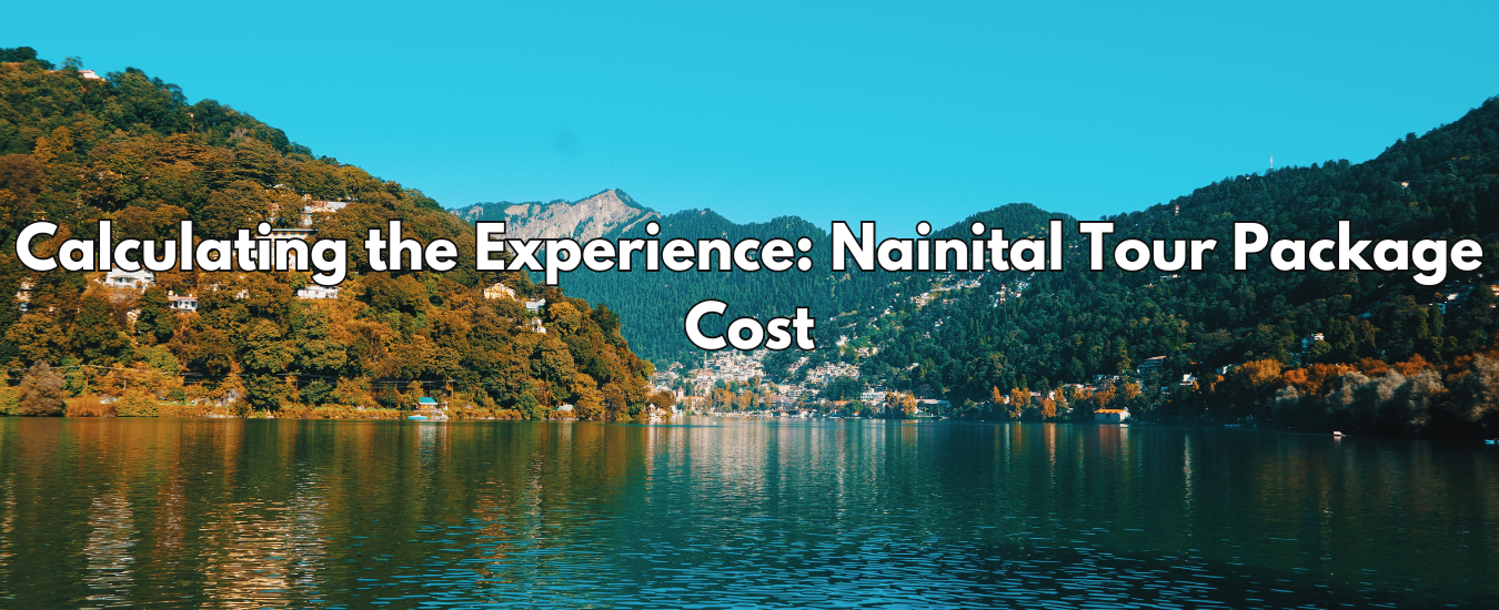 Calculating the Experience: Nainital Tour Package Cost