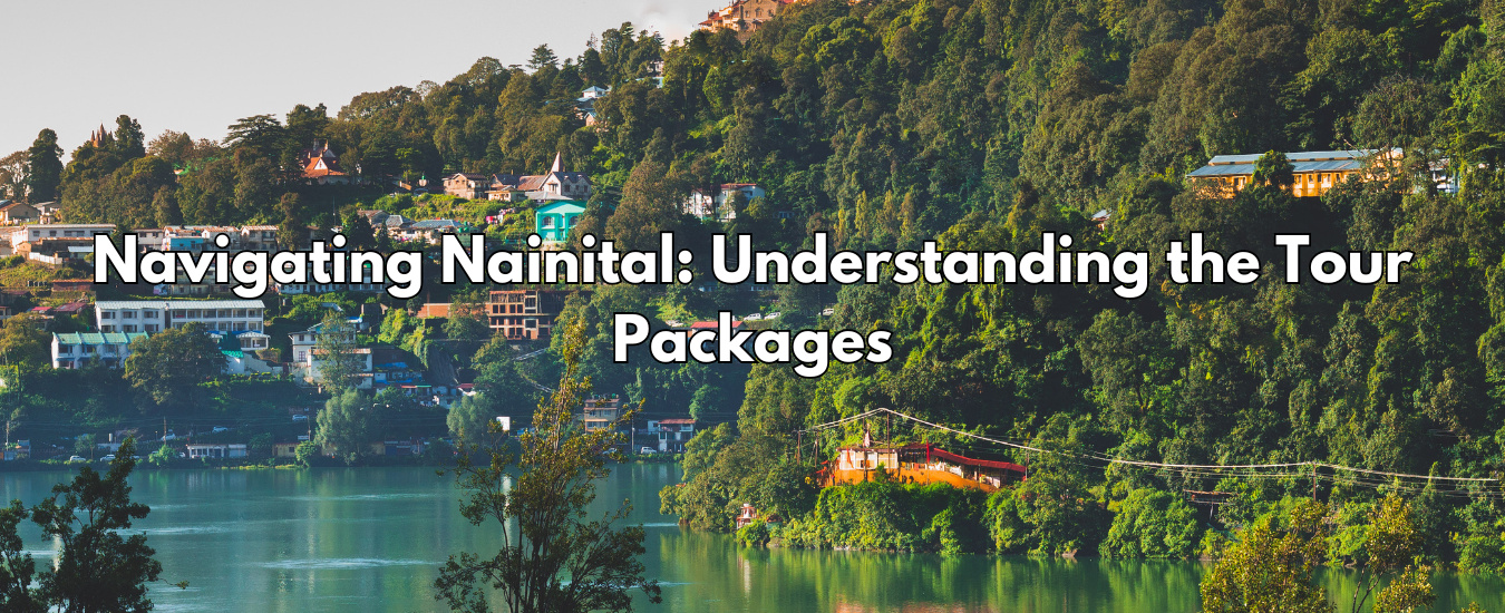 Navigating Nainital: Understanding the Tour Packages