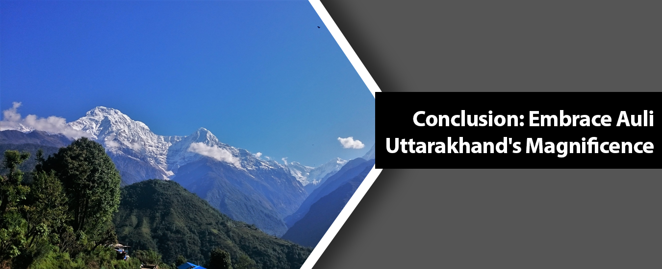 Conclusion: Embrace Auli Uttarakhand's Magnificence