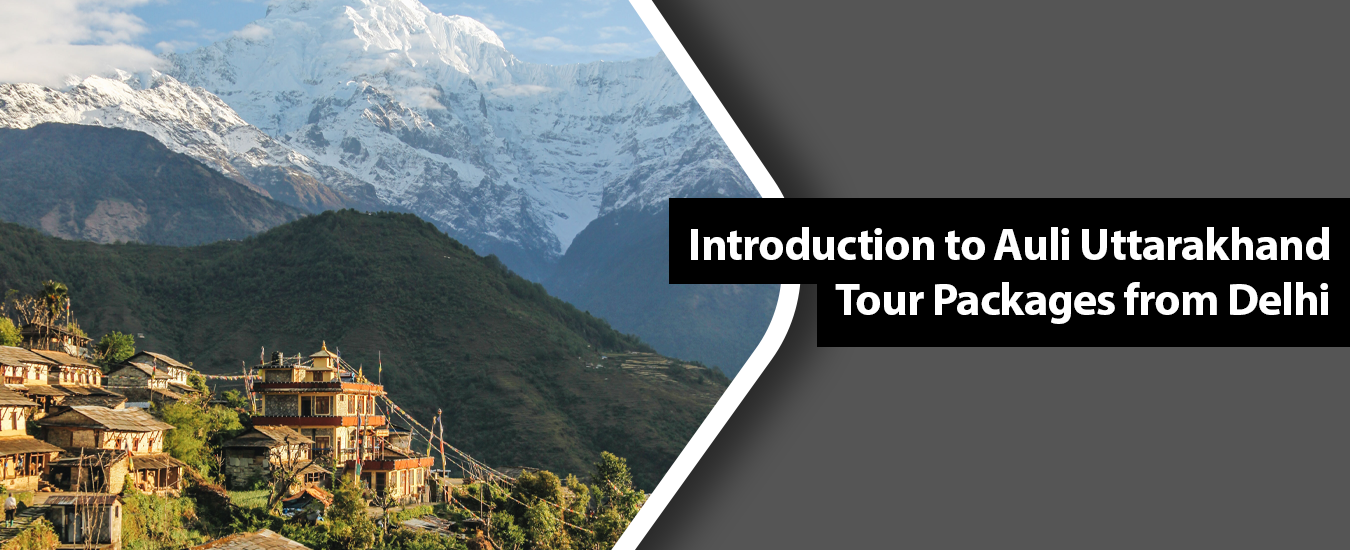 Introduction to Auli Uttarakhand Tour Packages from Delhi